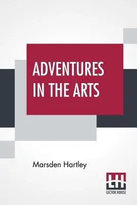 Dobrodružství v umění: neformální kapitoly o malířích, vaudevillu a básnících - Adventures In The Arts: Informal Chapters On Painters Vaudeville And Poets