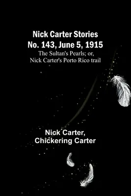 Příběhy Nicka Cartera č. 143, 5. června 1915: Sultánovy perly; aneb, Stopa Nicka Cartera v Porto Ricu. - Nick Carter Stories No. 143, June 5, 1915: The sultan's pearls; or, Nick Carter's Porto Rico trail