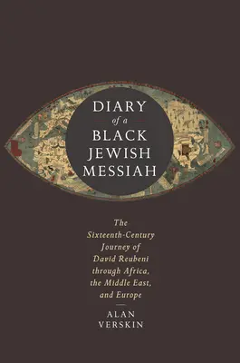 Deník černého židovského mesiáše: Cesta Davida Reubeniho po Africe, Blízkém východě a Evropě v šestnáctém století. - Diary of a Black Jewish Messiah: The Sixteenth-Century Journey of David Reubeni Through Africa, the Middle East, and Europe