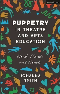 Loutkářství v divadelní a výtvarné výchově: Hlava, ruce a srdce - Puppetry in Theatre and Arts Education: Head, Hands and Heart