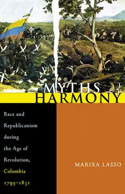 Mýty o harmonii: Mýty o rasách a republikánství v době revoluce v Kolumbii v letech 1795-1831 - Myths of Harmony: Race and Republicanism During the Age of Revolution, Colombia, 1795-1831