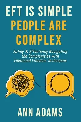 EFT je jednoduchá, lidé jsou složití: Bezpečná a účinná orientace ve složitostech pomocí technik emoční svobody - EFT is Simple; People are Complex: Safely and Effectively Navigating the Complexities with Emotional Freedom Techniques