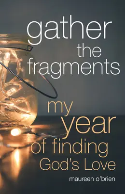 Shromáždit střepy: Můj rok hledání Boží lásky - Gather the Fragments: My Year of Finding God's Love
