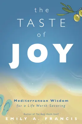 Chuť radosti: Středomořská moudrost pro život, který stojí za to si vychutnat. - The Taste of Joy: Mediterranean Wisdom for a Life Worth Savoring