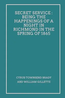 Tajná služba: Příhody jedné noci v Richmondu na jaře roku 1865 - Secret Service: Being the Happenings of a Night in Richmond in the Spring of 1865