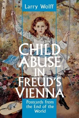 Zneužívání dětí ve Freudově Vídni: Pohlednice z konce světa - Child Abuse in Freud's Vienna: Postcards from the End of the World