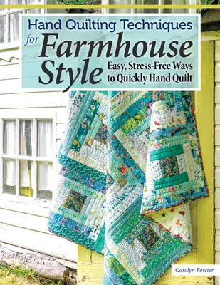 Techniky ručního prošívání ve venkovském stylu: Snadné a bezstresové způsoby, jak rychle ručně prošívat deky - Hand Quilting Techniques for Farmhouse Style: Easy, Stress-Free Ways to Quickly Hand Quilt
