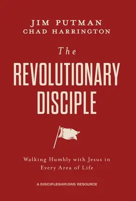 Revoluční učedník: Pokorné kráčení s Ježíšem v každé oblasti života - The Revolutionary Disciple: Walking Humbly with Jesus in Every Area of Life