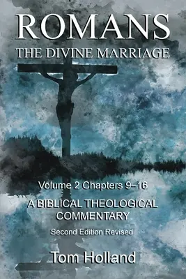 Římanům Božské manželství 2. díl, kapitoly 9-16: Řím 2: Biblický teologický komentář, druhé přepracované vydání - Romans The Divine Marriage Volume 2 Chapters 9-16: A Biblical Theological Commentary, Second Edition Revised