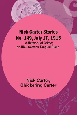 Příběhy Nicka Cartera č. 149, 17. července 1915: Síť zločinu; aneb, Zamotané klubko Nicka Cartera. - Nick Carter Stories No. 149, July 17, 1915: A Network of Crime; or, Nick Carter's Tangled Skein.