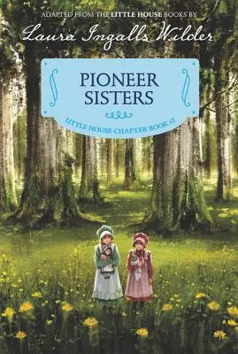 Pionýrské sestry: Pionýrky: Převyprávěné vydání - Pioneer Sisters: Reillustrated Edition