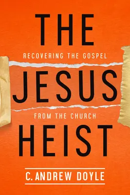 Ježíšova loupež: Ježíšova kniha: Znovuzískání evangelia z církve - The Jesus Heist: Recovering the Gospel from the Church