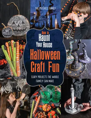 Jak strašit ve svém domě Halloween Craft Fun: Strašidelné projekty, které zvládne celá rodina - How to Haunt Your House Halloween Craft Fun: Scary Projects the Whole Family Can Make