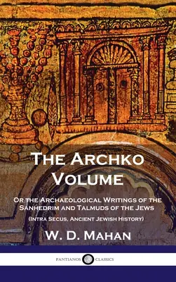 Archko Objem: (Intra Secus, Starověké dějiny Židů) - Archko Volume: Or the Archaeological Writings of the Sanhedrim and Talmuds of the Jews (Intra Secus, Ancient Jewish History)