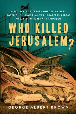 Kdo zabil Jeruzalém? Vražedná záhada na motivy postav a myšlenek Williama Blakea aktualizovaná do San Francisca 70. let 20. století. - Who Killed Jerusalem?: A Rollicking Literary Murder Mystery Based on William Blake's Characters & Ideas Updated to 1970s San Francisco