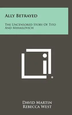 Spojenec zrazen: Necenzurovaný příběh Tita a Mihailoviče - Ally Betrayed: The Uncensored Story of Tito and Mihailovich