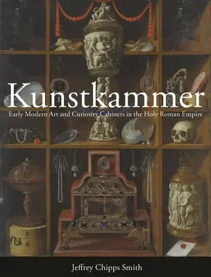 Kunstkammer: Umění raného novověku a kabinety kuriozit ve Svaté říši římské - Kunstkammer: Early Modern Art and Curiosity Cabinets in the Holy Roman Empire