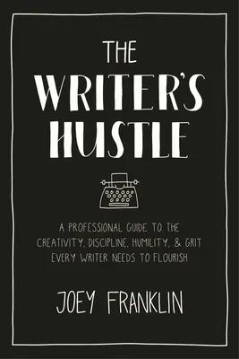 Spisovatelův shon: Hustilka: Profesionální průvodce kreativitou, disciplínou, pokorou a odvahou, které potřebuje každý spisovatel, aby se mu dařilo. - The Writer's Hustle: A Professional Guide to the Creativity, Discipline, Humility, and Grit Every Writer Needs to Flourish