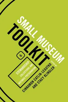 Správcovství: Sbírky a ochrana historických památek, Small Museum Toolkit, kniha šestá - Stewardship: Collections and Historic Preservation, Small Museum Toolkit, Book Six