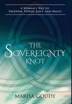 Uzel svrchovanosti: Knížka: Ženská cesta ke svobodě, moci, lásce a magii. - The Sovereignty Knot: A Woman's Way to Freedom, Power, Love, and Magic