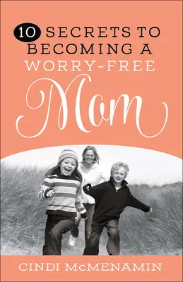 10 tajemství, jak se stát mámou bez starostí - 10 Secrets to Becoming a Worry-Free Mom
