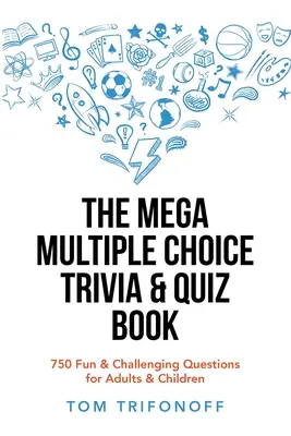 Mega kniha kvízů a zajímavostí s více možnostmi: 750 zábavných a náročných otázek pro dospělé a děti - The Mega Multiple Choice Trivia & Quiz Book: 750 Fun & Challenging Questions for Adults & Children