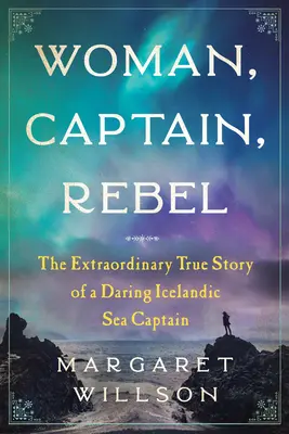 Žena, kapitán, rebelka: Neobyčejný skutečný příběh odvážné islandské námořní kapitánky - Woman, Captain, Rebel: The Extraordinary True Story of a Daring Icelandic Sea Captain