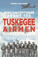 Mylné představy o Tuskegee Airmen: Vyvracení mýtů o prvních amerických černošských vojenských pilotech. - Misconceptions about the Tuskegee Airmen: Refuting Myths about America's First Black Military Pilots