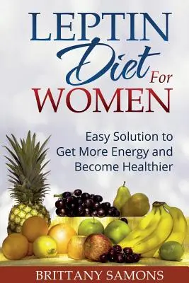 Leptinová dieta pro ženy: Snadné řešení, jak získat více energie a stát se zdravějším - Leptin Diet for Women: Easy Solution to Get More Energy and Become Healthier