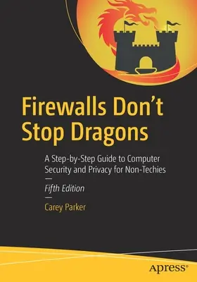 Firewally nezastaví draky: A Step-By-Step Guide to Computer Security and Privacy for Non-Techies (Průvodce krok za krokem počítačovou bezpečností a ochranou soukromí pro netechniky) - Firewalls Don't Stop Dragons: A Step-By-Step Guide to Computer Security and Privacy for Non-Techies