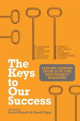 Klíče k našemu úspěchu: Klíče k projektům: Poučení od 25 nejlepších projektových manažerů. - The Keys to Our Success: Lessons Learned from 25 of Our Best Project Managers