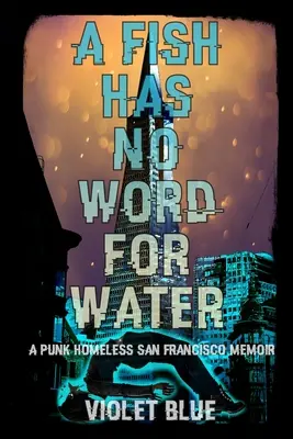 Ryba nemá slovo pro vodu: Memoáry bezdomovce ze San Franciska - A Fish Has No Word For Water: A punk homeless San Francisco memoir