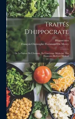 Traits D'hippocrate: De La Nature De L'homme, De L'ancienne Mdecine, Des Humeurs, De L'art Mdical. - Traits D'hippocrate: De La Nature De L'homme, De L'ancienne Mdecine, Des Humeurs, De L'art Mdical