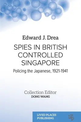 Špioni v Singapuru kontrolovaném Brity: Policejní práce s Japonci v letech 1921-1941 - Spies in British Controlled Singapore: Policing the Japanese, 1921-1941
