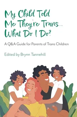Moje dítě mi řeklo, že je trans... Co mám dělat?: Průvodce otázkami a odpověďmi pro rodiče trans dětí - My Child Told Me They're Trans...What Do I Do?: A Q&A Guide for Parents of Trans Children