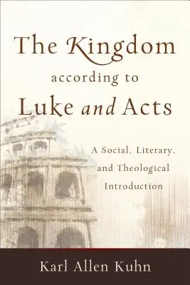 Království podle Lukáše a Skutků: A Social, Literary, and Theological Introduction. - The Kingdom According to Luke and Acts: A Social, Literary, and Theological Introduction