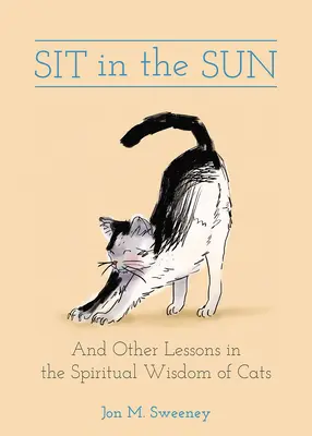 Posaďte se na slunce: A další lekce z duchovní moudrosti koček: Jak se cítit na slunci: sv. - Sit in the Sun: And Other Lessons in the Spiritual Wisdom of Cats