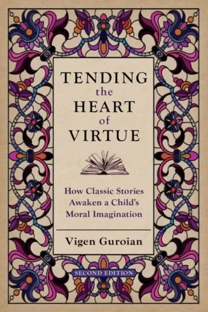Péče o srdce ctnosti: Jak klasické příběhy probouzejí morální představivost dítěte - Tending the Heart of Virtue: How Classic Stories Awaken a Child's Moral Imagination