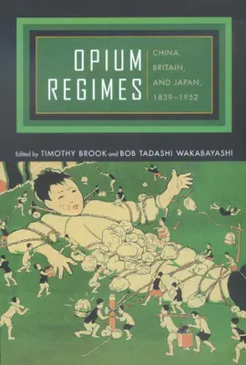Opiové režimy: Čína, Británie a Japonsko v letech 1839-1952 - Opium Regimes: China, Britain, and Japan, 1839-1952