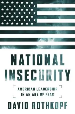 Národní nejistota: Americké vůdcovství ve věku strachu - National Insecurity: American Leadership in an Age of Fear