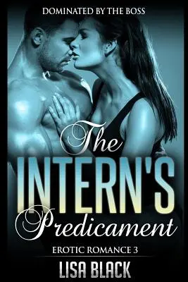 Erotická romance 3 - Stážistova potíž: Současná romance a sexuální příběh - Erotic Romance 3 - The Intern's Predicament: Dominated By The Boss, Contemporary Romance And Sex Story