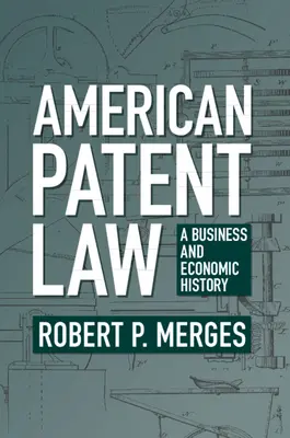 Americké patentové právo: A Business and Economic History (Obchodní a ekonomické dějiny) - American Patent Law: A Business and Economic History