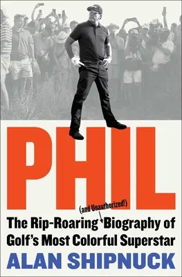 Phil: strhující (a neautorizovaný!) životopis nejbarvitější golfové superstar - Phil: The Rip-Roaring (and Unauthorized!) Biography of Golf's Most Colorful Superstar