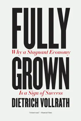 Plně vzrostlý: Proč je stagnující ekonomika známkou úspěchu? - Fully Grown: Why a Stagnant Economy Is a Sign of Success
