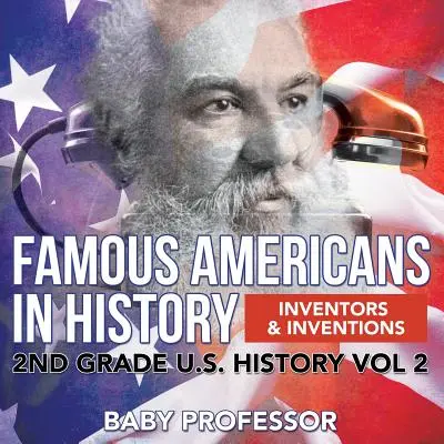 Slavní Američané v dějinách Vynálezci a vynálezy 2. ročník Dějiny USA 2. díl - Famous Americans in History Inventors & Inventions 2nd Grade U.S. History Vol 2