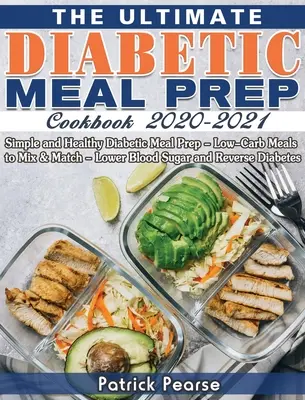 The Ultimate Diabetic Meal Prep Cookbook 2020-2021: Kuchařka pro diabetiky: Vychytávky pro diabetiky: Jednoduchá a zdravá příprava jídel pro diabetiky - jídla s nízkým obsahem sacharidů, která můžete kombinovat - snížíte hladinu cukru v krvi a odhalíte, jak se vám daří. - The Ultimate Diabetic Meal Prep Cookbook 2020-2021: Simple and Healthy Diabetic Meal Prep - Low-Carb Meals to Mix & Match - Lower Blood Sugar and Reve