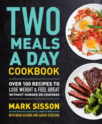 Kuchařka Dvě jídla denně: Více než 100 receptů, díky nimž zhubnete a budete se cítit skvěle bez hladu a chutí na jídlo. - Two Meals a Day Cookbook: Over 100 Recipes to Lose Weight & Feel Great Without Hunger or Cravings
