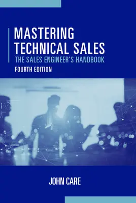 Zvládnutí technického prodeje: Příručka obchodního inženýra, čtvrté vydání - Mastering Technical Sales: The Sales Engineer's Handbook, Fourth Edition