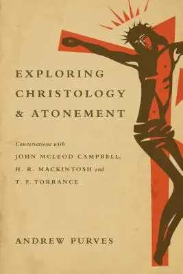 Zkoumání christologie a vykoupení - rozhovory s Johnem McLeodem Campbellem, H. R. Mackintoshem a T. F. Torrancem - Exploring Christology and Atonement - Conversations with John McLeod Campbell, H. R. Mackintosh and T. F. Torrance