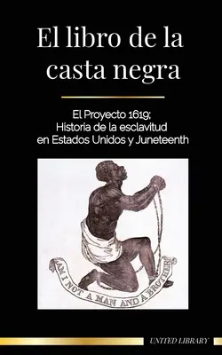 The Book of Black Caste: The 1619 Project; A History of Slavery in America and Juneteenth (Kniha o černé kastě: Projekt 1619; Dějiny otroctví v Americe a Juneteenth) - El libro de la casta negra: El Proyecto 1619; Historia de la esclavitud en Estados Unidos y Juneteenth
